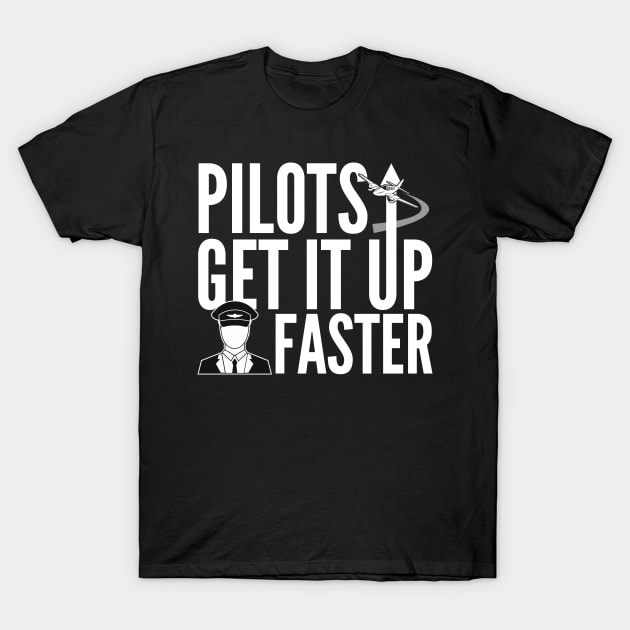 Pilots Get It Up Faster T-Shirt by thingsandthings